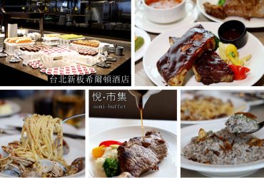 新北飯店吃到飽 台北新板希爾頓酒店 悅∙市集全日餐廳  semi-buffet半自助式 平日午晚餐360元起